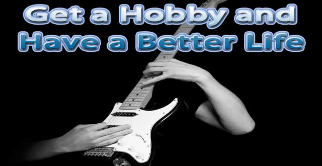 Get a Hobby and Have A Better Life