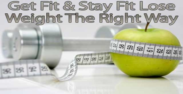 Get Fit And Stay Fit Lose Weight The Right Way