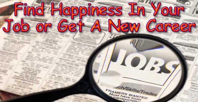 Find Happiness In Your Job or Get A New Career