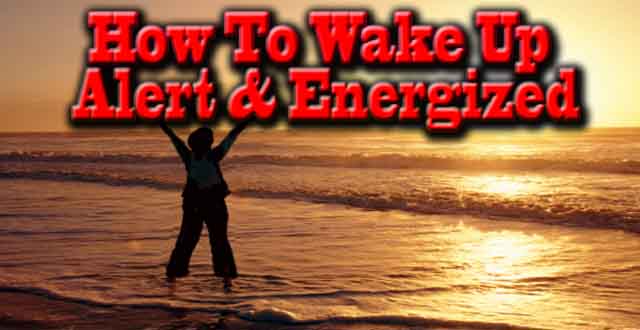How To Wake Up Alert And Energized