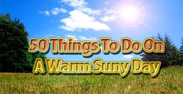 50 Things To Do On A Warm Sunny Day 