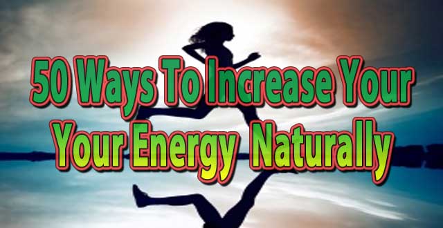 50 Ways To Increase Your Energy Naturally