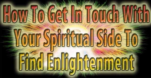 How To Get In Touch With Your Spiritual Side To Find Enlightenment 
